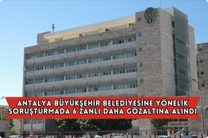 Antalya Büyükşehir Belediyesine Yönelik Soruşturmada 6 Zanlı Daha Gözaltına Alındı