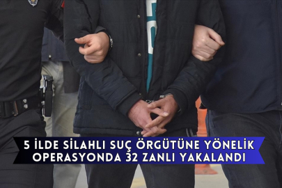 5 İlde Silahlı Suç Örgütüne Yönelik Operasyonda 32 Zanlı Yakalandı
