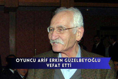 Oyuncu Arif Erkin Güzelbeyoğlu Vefat Etti