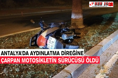 Antalya'da Aydınlatma Direğine Çarpan Motosikletin Sürücüsü Öldü