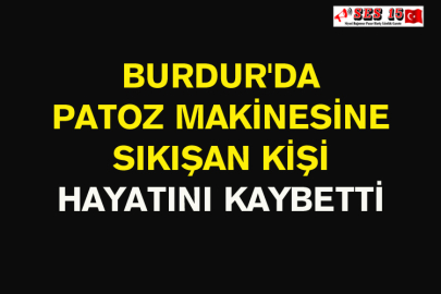 Burdur'da Patoz Makinesine Sıkışan Kişi Hayatını Kaybetti