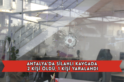 Antalya'da Silahlı Kavgada 2 Kişi Öldü, 1 Kişi Yaralandı