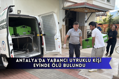 Antalya'da Yabancı Uyruklu Kişi Evinde Ölü Bulundu