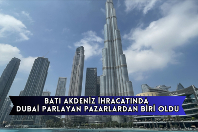 Batı Akdeniz İhracatında Dubai Parlayan Pazarlardan Biri Oldu