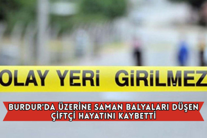 Burdur'da Üzerine Saman Balyaları Düşen Çiftçi Hayatını Kaybetti
