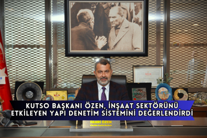 KUTSO Başkanı Özen, İnşaat Sektörünü Etkileyen Yapı Denetim Sistemini Değerlendirdi