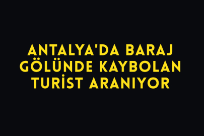 Antalya'da Baraj Gölünde Kaybolan Turist Aranıyor