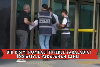 Bir Kişiyi Pompalı Tüfekle Yaraladığı İddiasıyla Yakalanan Zanlı