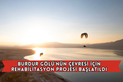 Burdur Gölü'nün Çevresi İçin Rehabilitasyon Projesi Başlatıldı