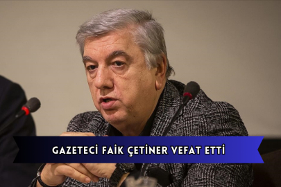 Gazeteci Faik Çetiner Vefat Etti