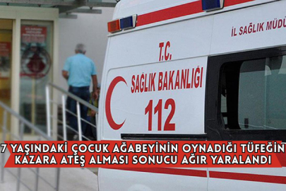 7 Yaşındaki Çocuk Ağabeyinin Oynadığı Tüfeğin Kazara Ateş Alması Sonucu Ağır Yaralandı
