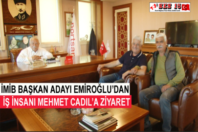 İMİB Başkan Adayı Emiroğlu’dan İş İnsanı Mehmet Cadıl’a Ziyaret