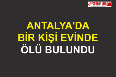 Antalya'da Bir Kişi Evinde Ölü Bulundu
