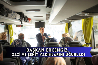 Başkan Ercengiz, Gazi ve Şehit Yakınlarını Uğurladı