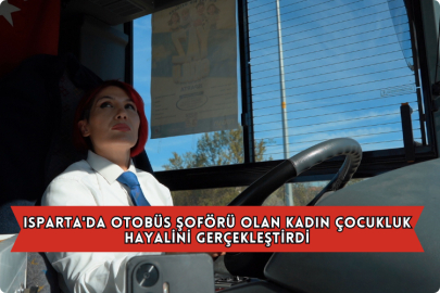 Isparta'da Otobüs Şoförü Olan Kadın Çocukluk Hayalini Gerçekleştirdi