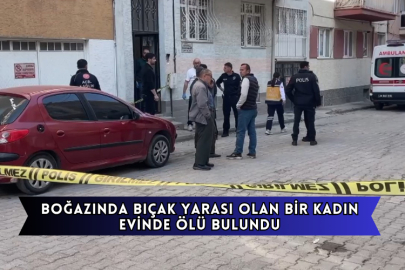 Boğazında Bıçak Yarası Olan Bir Kadın Evinde Ölü Bulundu