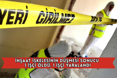 İnşaat İskelesinin Düşmesi Sonucu 1 İşçi Öldü, 1 İşçi Yaralandı