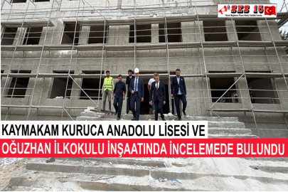 Kaymakam Kuruca Anadolu Lisesi Ve Oğuzhan İlkokulu İnşaatında İncelemede Bulundu