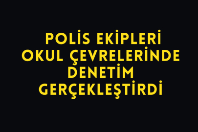 Polis Ekipleri Okul Çevrelerinde Denetim Gerçekleştirdi