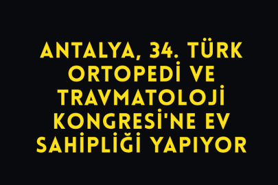Antalya, 34. Türk Ortopedi ve Travmatoloji Kongresi'ne Ev Sahipliği Yapıyor