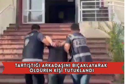 Tartıştığı Arkadaşını Bıçaklayarak Öldüren Kişi Tutuklandı