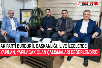Ak Parti Burdur İl Başkanlığı, İl Ve İlçelerde Yapılan, Yapılacak Olan Çalışmaları Değerlendirdi