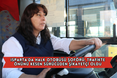 Isparta'da Halk Otobüsü Şoförü, Trafikte Önünü Kesen Sürücüden Şikayetçi Oldu