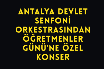 Antalya Devlet Senfoni Orkestrasından Öğretmenler Günü'ne Özel Konser