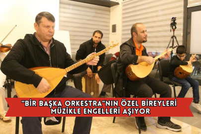 "Bir Başka Orkestra"nın Özel Bireyleri Müzikle Engelleri Aşıyor