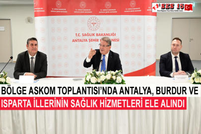 Bölge ASKOM Toplantısı’nda Antalya, Burdur Ve Isparta İllerinin Sağlık Hizmetleri Ele Alındı
