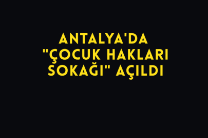 Antalya'da "Çocuk Hakları Sokağı" Açıldı