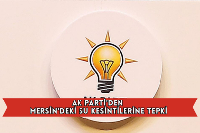 AK Parti'den Mersin'deki Su Kesintilerine Tepki