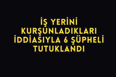 Antalya'da İş Yerini Kurşunladıkları İddiasıyla 6 Şüpheli Tutuklandı