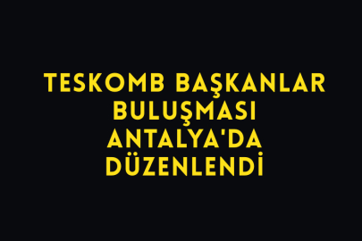 TESKOMB Başkanlar Buluşması Antalya'da Düzenlendi