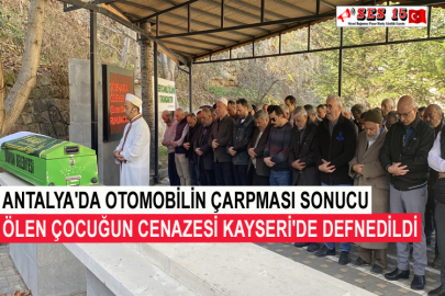Antalya'da Otomobilin Çarpması Sonucu Ölen Çocuğun Cenazesi Kayseri'de Defnedildi