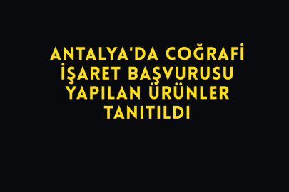 Antalya'da Coğrafi İşaret Başvurusu Yapılan Ürünler Tanıtıldı