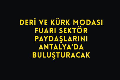 Deri ve Kürk Modası Fuarı Sektör Paydaşlarını Antalya'da Buluşturacak