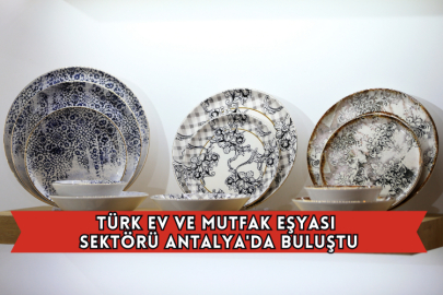 Türk Ev ve Mutfak Eşyası Sektörü Antalya'da Buluştu