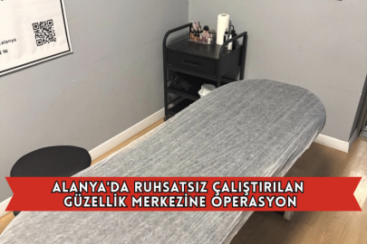 Alanya'da Ruhsatsız Çalıştırılan Güzellik Merkezine Operasyon