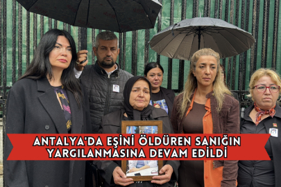 Antalya'da Eşini Öldüren Sanığın Yargılanmasına Devam Edildi