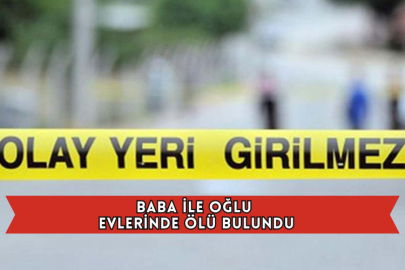 Baba İle Oğlu Evlerinde Ölü Bulundu