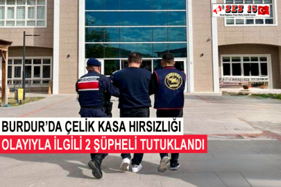 Burdur’da Çelik Kasa Hırsızlığı Olayıyla İlgili 2 Şüpheli Tutuklandı