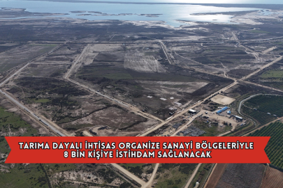 Tarıma Dayalı İhtisas Organize Sanayi Bölgeleriyle 8 Bin Kişiye İstihdam Sağlanacak
