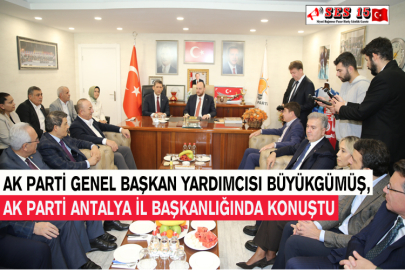 Ak Parti Genel Başkan Yardımcısı Büyükgümüş, Ak Parti Antalya İl Başkanlığında Konuştu