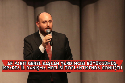AK Parti Genel Başkan Yardımcısı Büyükgümüş, Isparta İl Danışma Meclisi Toplantısı'nda Konuştu