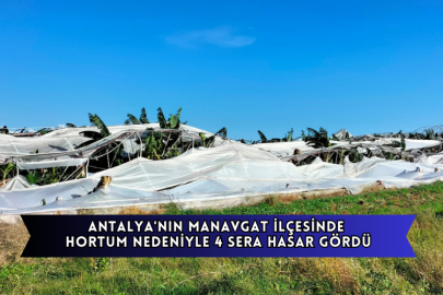 Antalya'nın Manavgat İlçesinde Hortum Nedeniyle 4 Sera Hasar Gördü