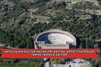 Antalya'nın Kültür Hazineleri Anıtsal Antik Tiyatrolar Tarihe Tanıklık Ediyor