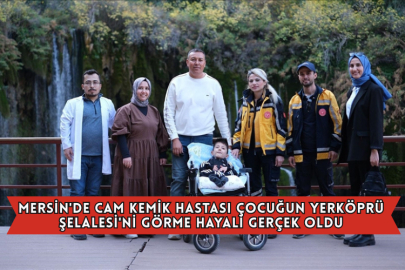 Mersin'de Cam Kemik Hastası Çocuğun Yerköprü Şelalesi'ni Görme Hayali Gerçek Oldu