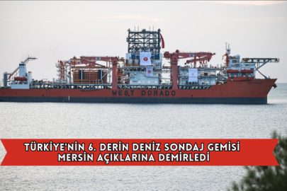 Türkiye'nin 6. Derin Deniz Sondaj Gemisi Mersin Açıklarına Demirledi