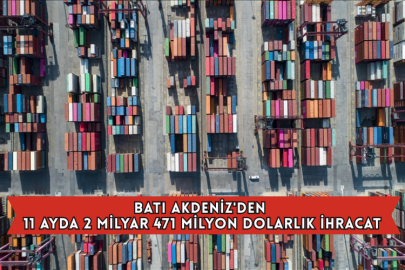 Batı Akdeniz'den 11 Ayda 2 Milyar 471 Milyon Dolarlık İhracat